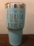 Thelma & Louise - Laser Engraved Tumbler Laser Engraved