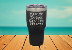 Make Me Coffee & Take Me To Target -  30 oz. Laser Engraved Tumbler Laser Engraved